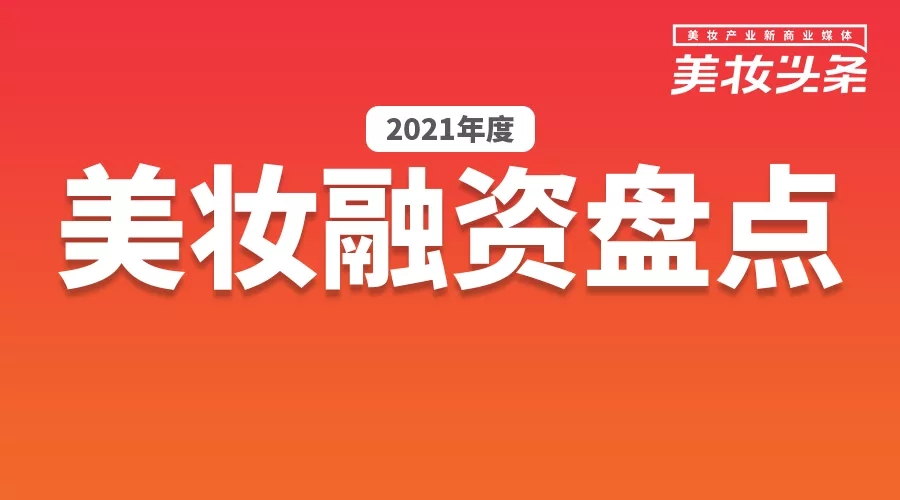 融资盘点：2021年超130家美妆企业获融资，总额达150亿元